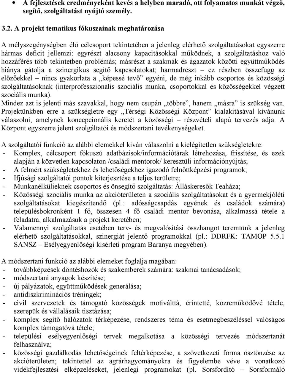 működnek, a szolgáltatáshoz való hozzáférés több tekintetben problémás; másrészt a szakmák és ágazatok közötti együttműködés hiánya gátolja a szinergikus segítő kapcsolatokat; harmadrészt ez részben