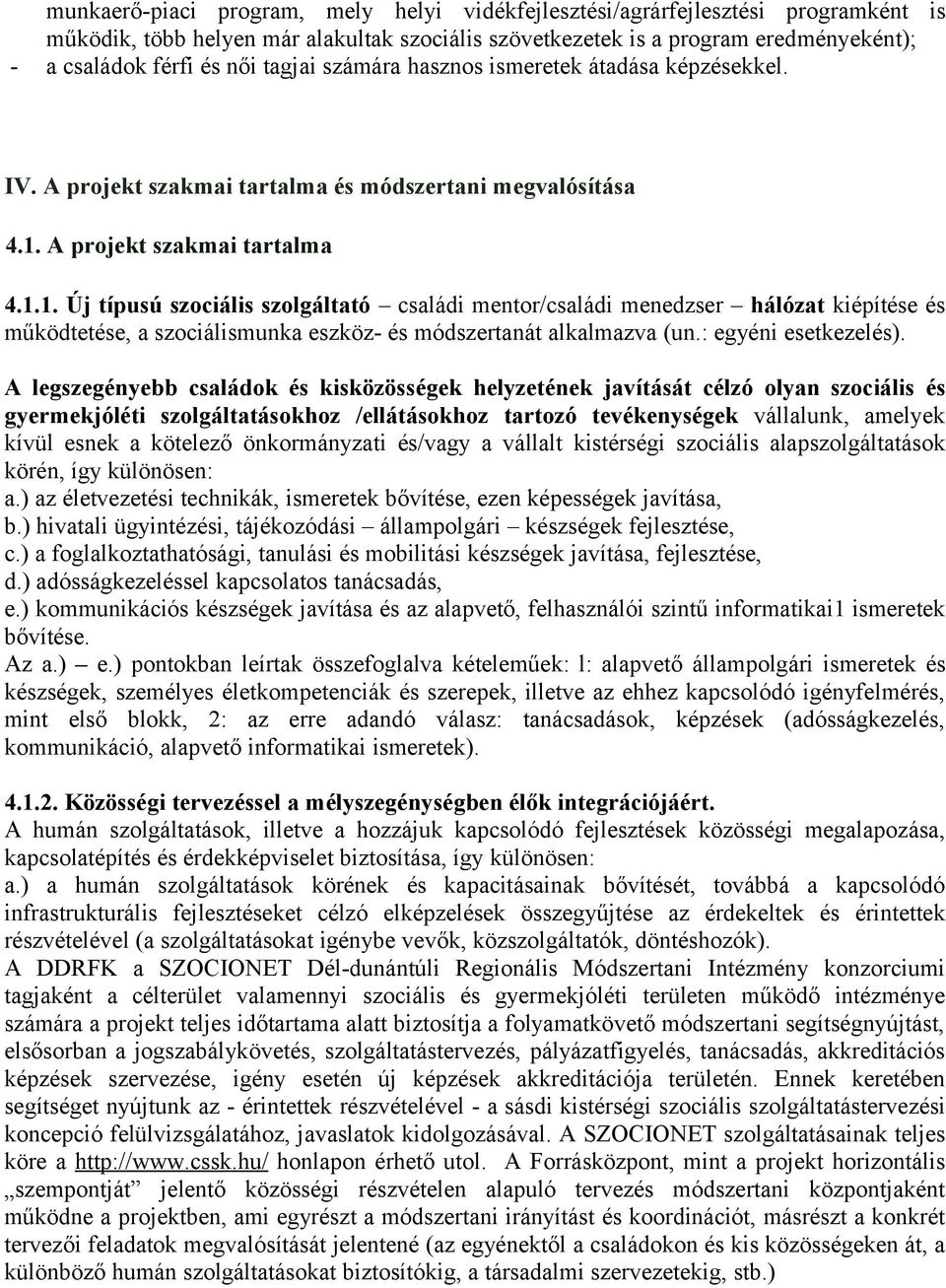 A projekt szakmai tartalma 4.1.1. Új típusú szociális szolgáltató családi mentor/családi menedzser hálózat kiépítése és működtetése, a szociálismunka eszköz- és módszertanát alkalmazva (un.