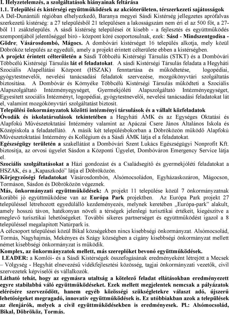 kistérség: a 27 településből 21 településen a lakosságszám nem éri el az 500 főt, a 27- ből 11 zsáktelepülés.