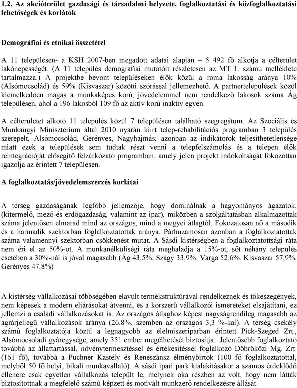 ) A projektbe bevont településeken élők közül a roma lakosság aránya 10% (Alsómocsolád) és 59% (Kisvaszar) közötti szórással jellemezhető.