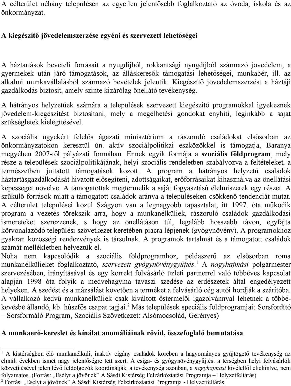 álláskeresők támogatási lehetőségei, munkabér, ill. az alkalmi munkavállalásból származó bevételek jelentik.