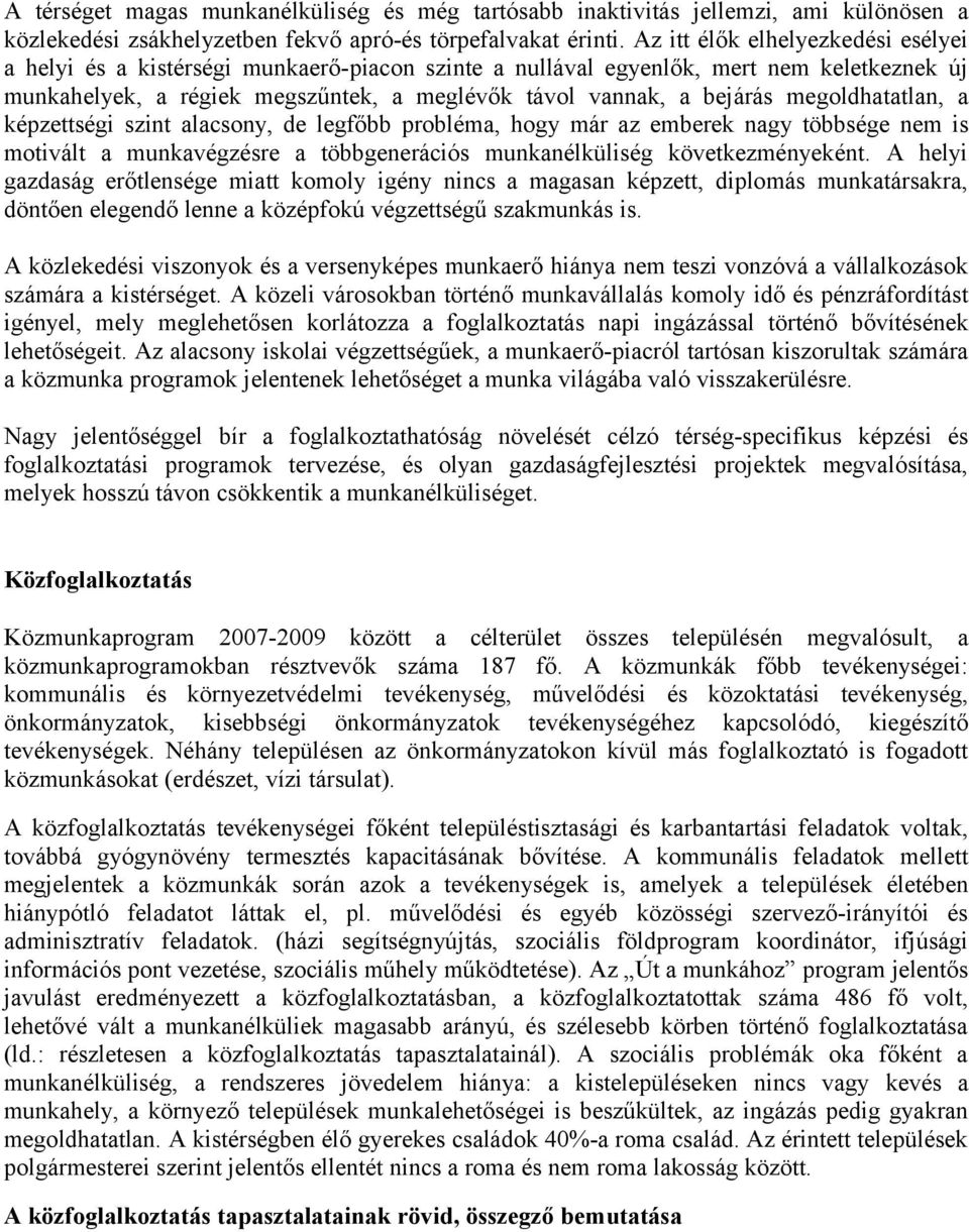 megoldhatatlan, a képzettségi szint alacsony, de legfőbb probléma, hogy már az emberek nagy többsége nem is motivált a munkavégzésre a többgenerációs munkanélküliség következményeként.