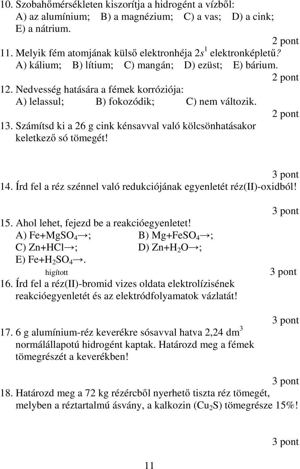 Számítsd ki a 26 g cink kénsavval való kölcsönhatásakor keletkezı só tömegét! 14. Írd fel a réz szénnel való redukciójának egyenletét réz(ii)-oxidból! 15. Ahol lehet, fejezd be a reakcióegyenletet!