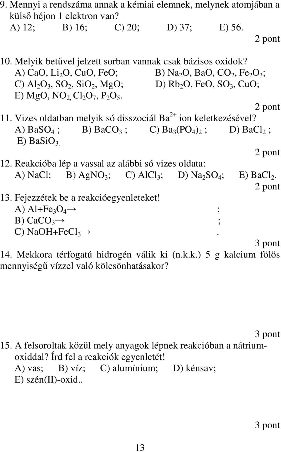 Vizes oldatban melyik só disszociál Ba 2+ ion keletkezésével? A) BaSO 4 ; B) BaCO 3 ; C) Ba 3 (PO 4 ) 2 ; D) BaCl 2 ; E) BaSiO 3. 12.