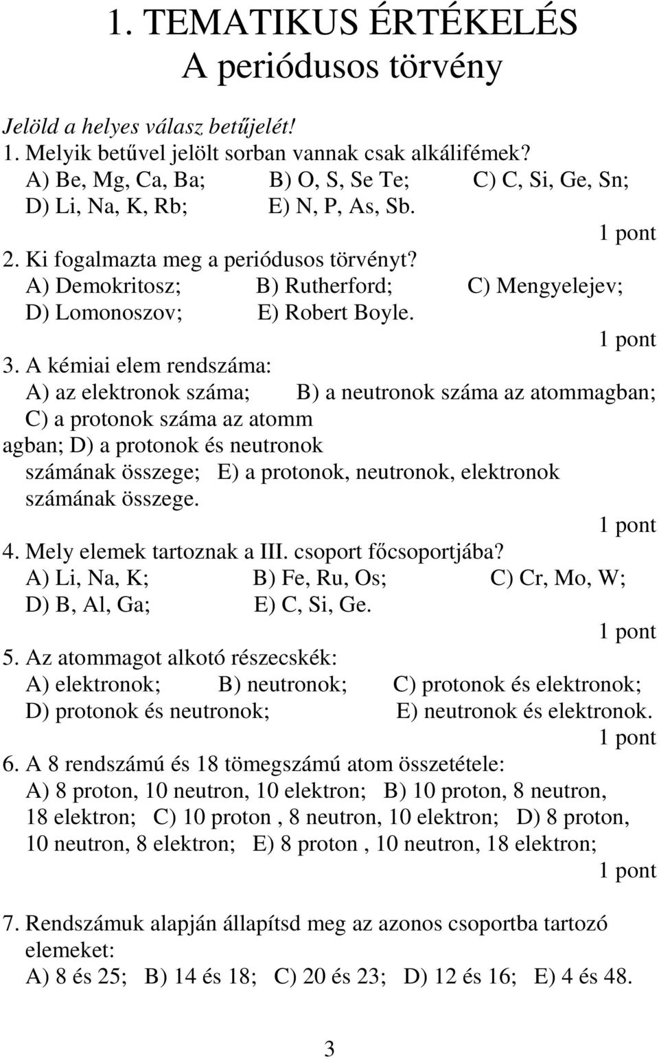 A) Demokritosz; B) Rutherford; C) Mengyelejev; D) Lomonoszov; E) Robert Boyle. 3.