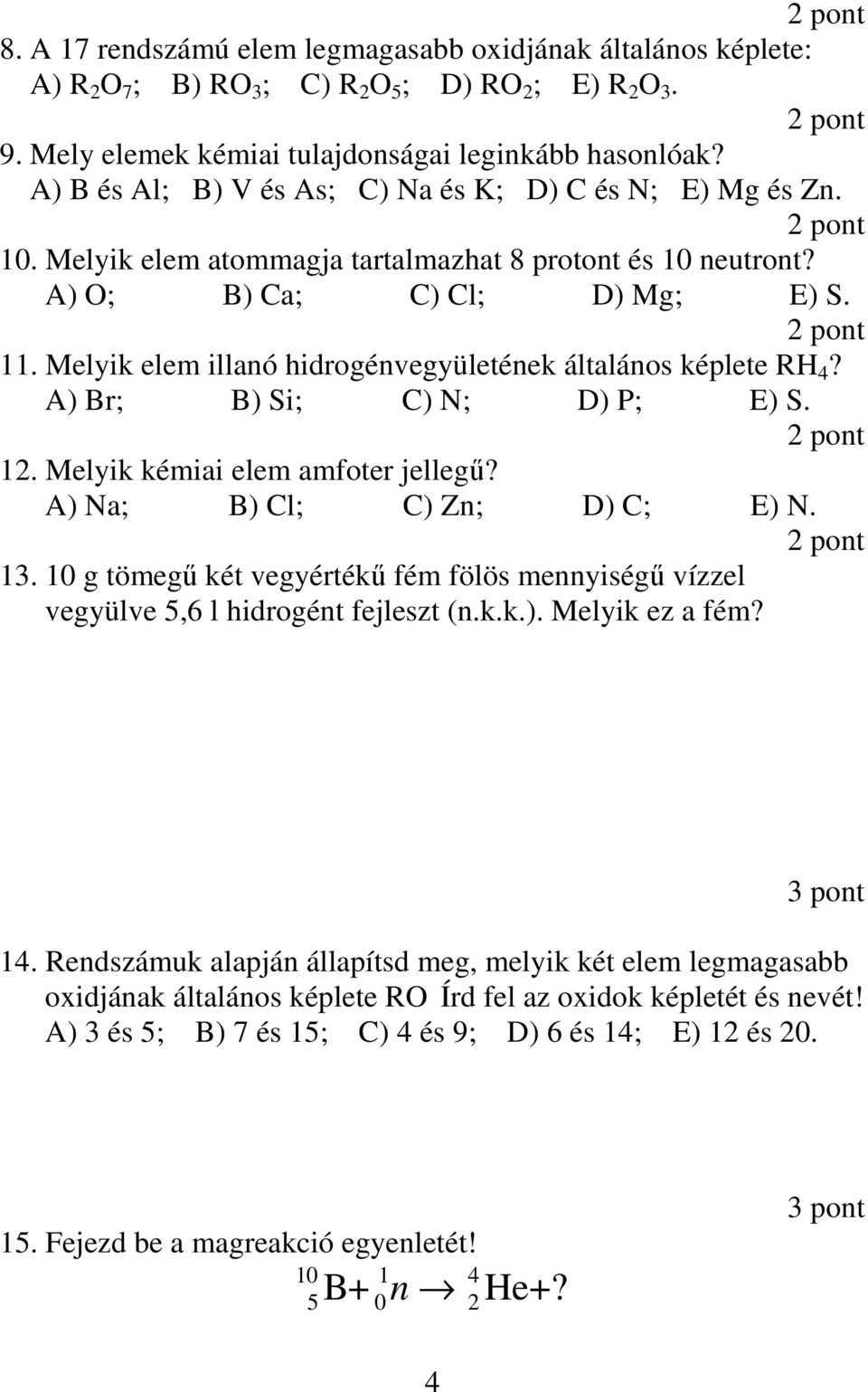 Melyik elem illanó hidrogénvegyületének általános képlete RH 4? A) Br; B) Si; C) N; D) P; E) S. 12. Melyik kémiai elem amfoter jellegő? A) Na; B) Cl; C) Zn; D) C; E) N. 13.