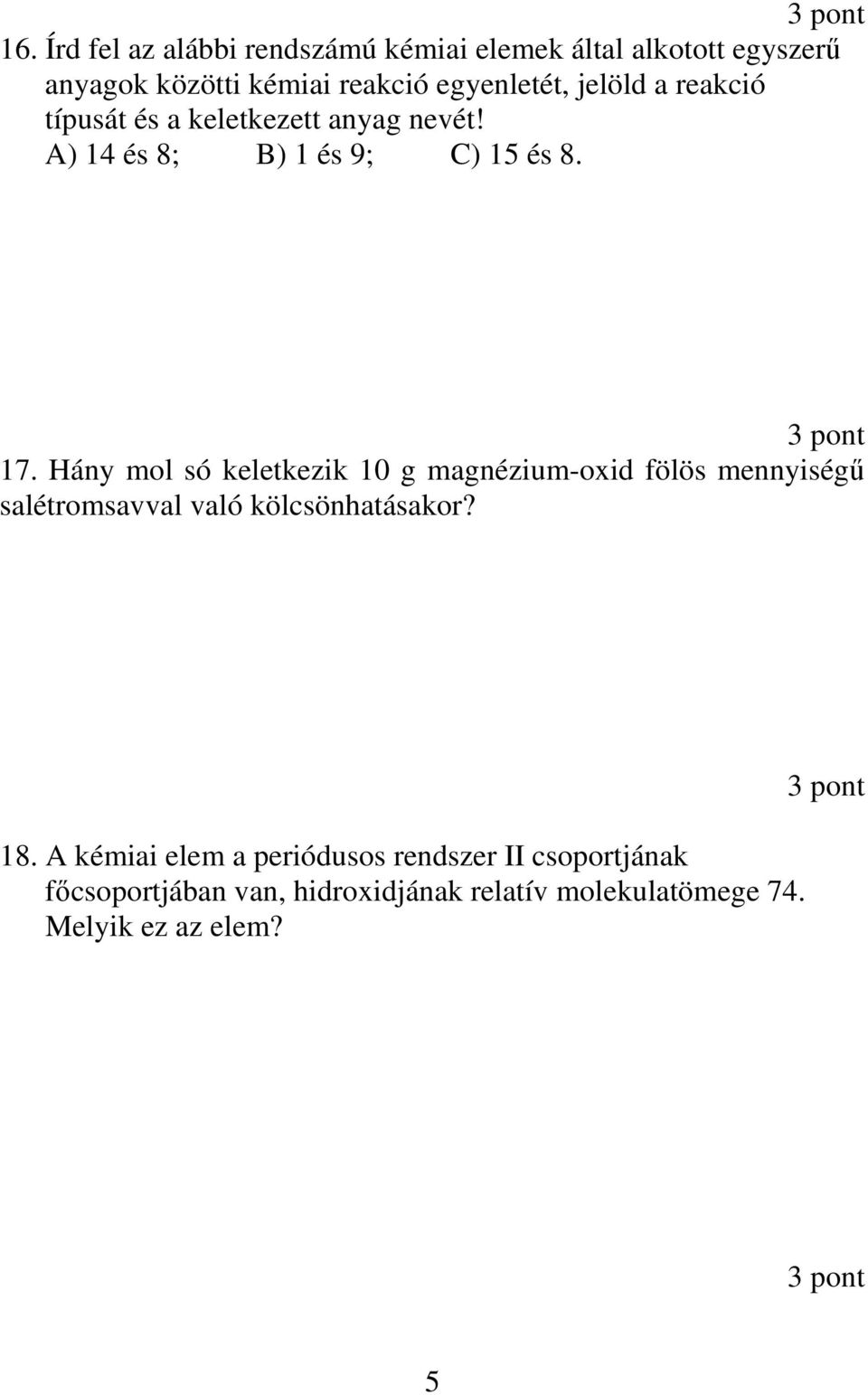 Hány mol só keletkezik 10 g magnézium-oxid fölös mennyiségő salétromsavval való kölcsönhatásakor? 18.