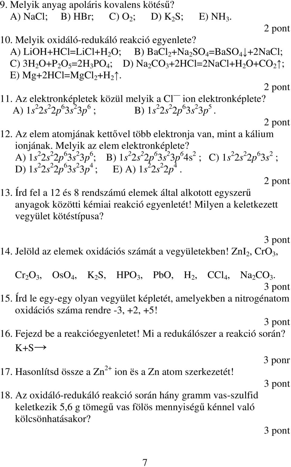 Az elektronképletek közül melyik a Cl ion elektronképlete? A) 1s 2 2s 2 2p 6 3s 2 3p 6 ; B) 1s 2 2s 2 2p 6 3s 2 3p 5. 12. Az elem atomjának kettıvel több elektronja van, mint a kálium ionjának.