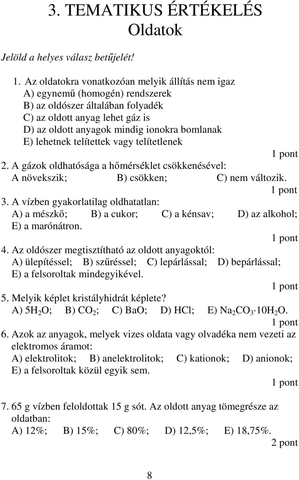 lehetnek telítettek vagy telítetlenek 2. A gázok oldhatósága a hımérséklet csökkenésével: A növekszik; B) csökken; C) nem változik. 3.