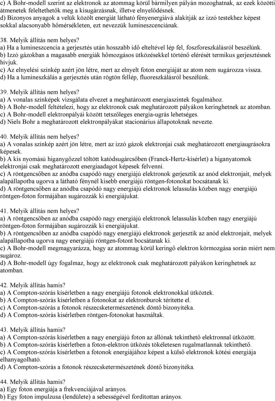 a) Ha a lumineszcencia a gerjesztés után hosszabb idő elteltével lép fel, foszforeszkálásról beszélünk.