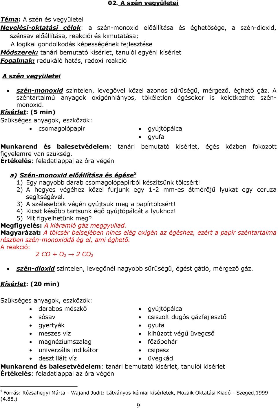 sűrűségű, mérgező, éghető gáz. A széntartalmú anyagok oxigénhiányos, tökéletlen égésekor is keletkezhet szénmonoxid.