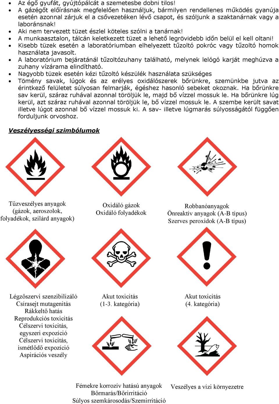 Aki nem tervezett tüzet észlel köteles szólni a tanárnak! A munkaasztalon, tálcán keletkezett tüzet a lehető legrövidebb időn belül el kell oltani!