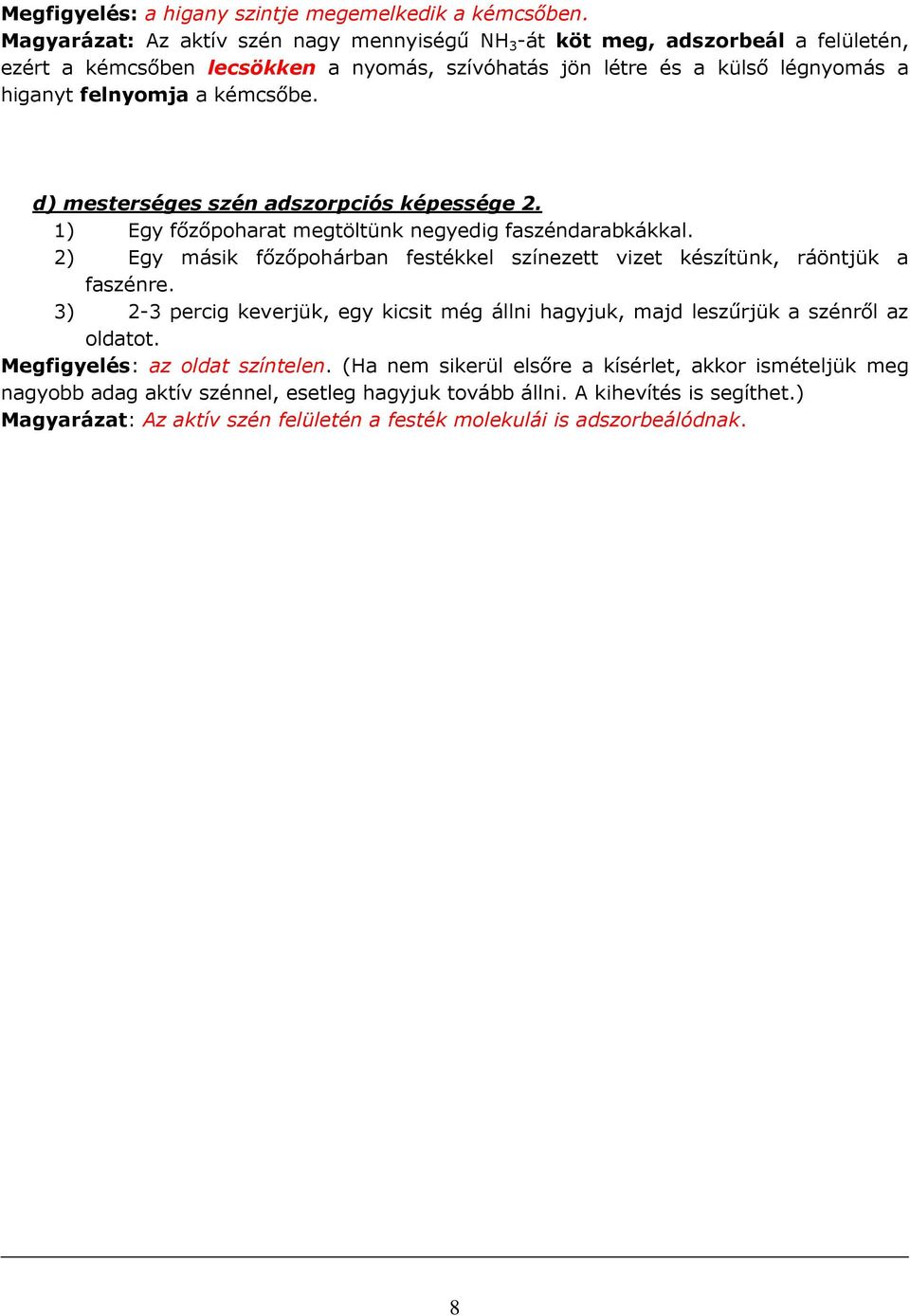 d) mesterséges szén adszorpciós képessége 2. 1) Egy főzőpoharat megtöltünk negyedig faszéndarabkákkal. 2) Egy másik főzőpohárban festékkel színezett vizet készítünk, ráöntjük a faszénre.