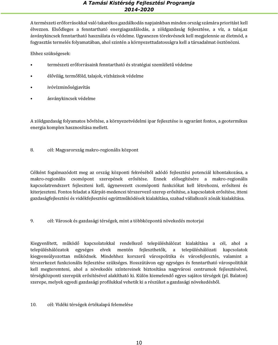 Ugyanezen törekvésnek kell megjelennie az életmód, a fogyasztás termelés folyamatában, ahol szintén a környezettudatosságra kell a társadalmat ösztönözni.