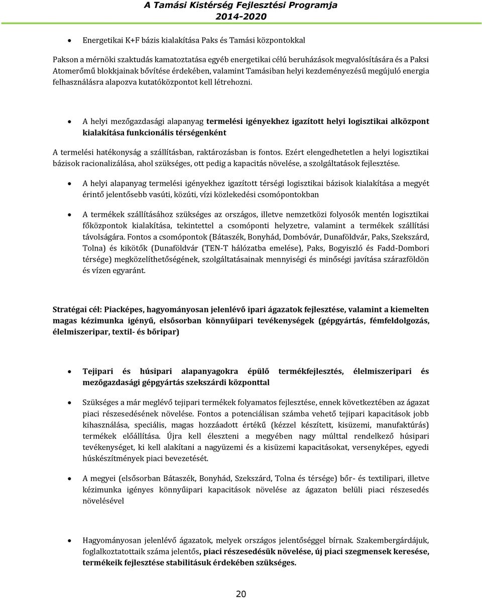 A helyi mezőgazdasági alapanyag termelési igényekhez igazított helyi logisztikai alközpont kialakítása funkcionális térségenként A termelési hatékonyság a szállításban, raktározásban is fontos.