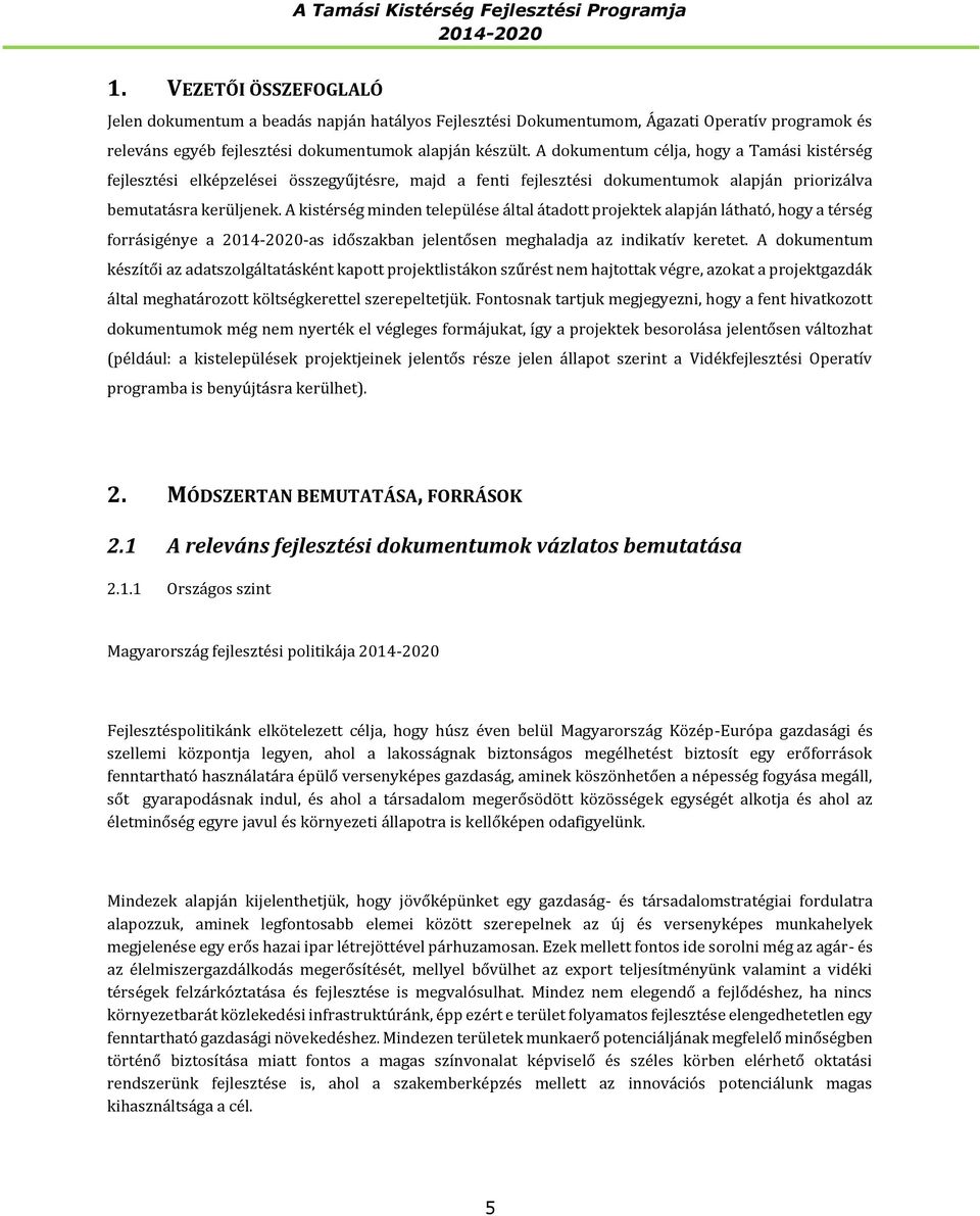 A kistérség minden települése által átadott projektek alapján látható, hogy a térség forrásigénye a -as időszakban jelentősen meghaladja az indikatív keretet.