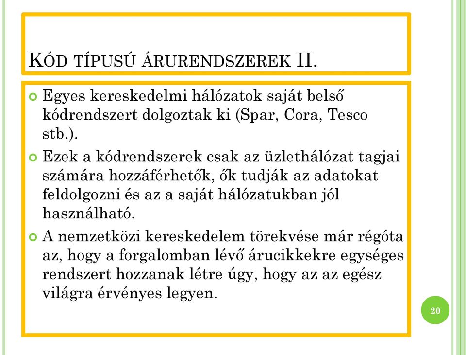 Ezek a kódrendszerek csak az üzlethálózat tagjai számára hozzáférhetők, ők tudják az adatokat feldolgozni és