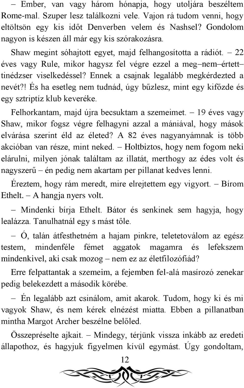 22 éves vagy Rule, mikor hagysz fel végre ezzel a meg nem értett tinédzser viselkedéssel? Ennek a csajnak legalább megkérdezted a nevét?