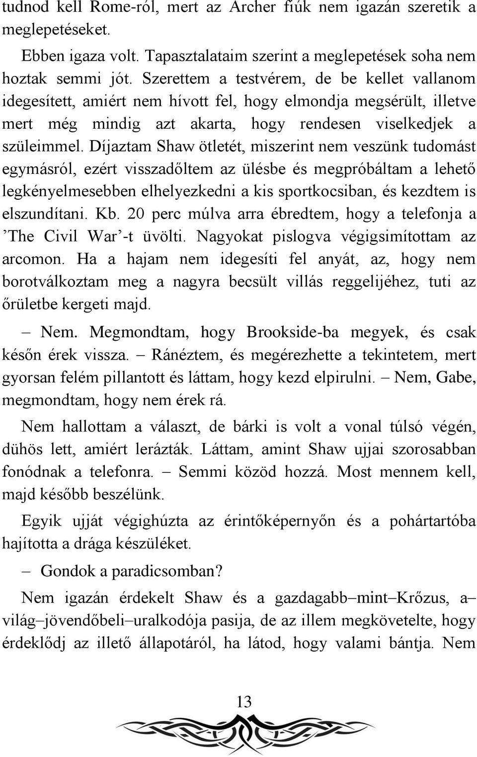 Díjaztam Shaw ötletét, miszerint nem veszünk tudomást egymásról, ezért visszadőltem az ülésbe és megpróbáltam a lehető legkényelmesebben elhelyezkedni a kis sportkocsiban, és kezdtem is elszundítani.