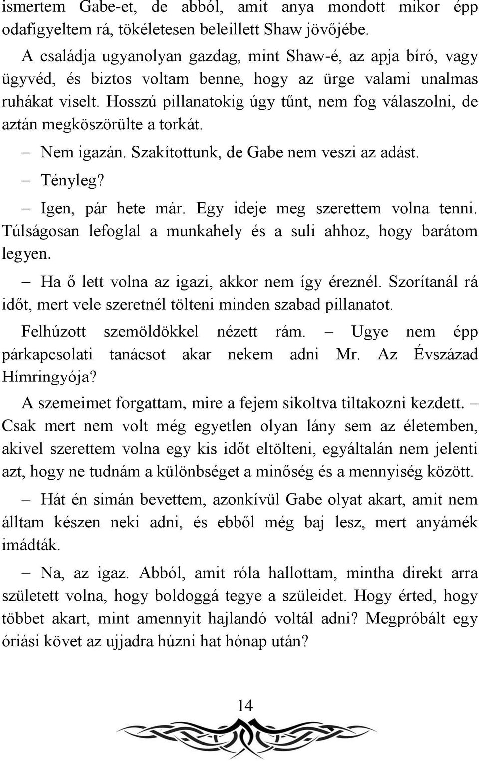 Hosszú pillanatokig úgy tűnt, nem fog válaszolni, de aztán megköszörülte a torkát. Nem igazán. Szakítottunk, de Gabe nem veszi az adást. Tényleg? Igen, pár hete már.