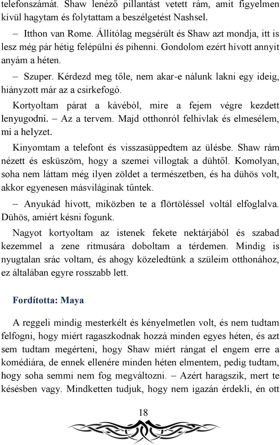 Kérdezd meg tőle, nem akar-e nálunk lakni egy ideig, hiányzott már az a csirkefogó. Kortyoltam párat a kávéból, mire a fejem végre kezdett lenyugodni. Az a tervem.