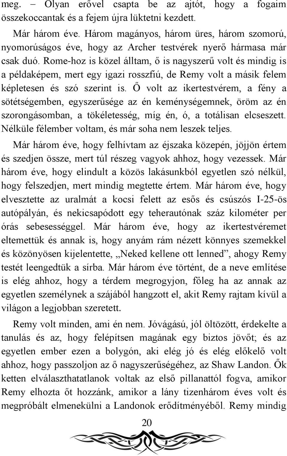 Rome-hoz is közel álltam, ő is nagyszerű volt és mindig is a példaképem, mert egy igazi rosszfiú, de Remy volt a másik felem képletesen és szó szerint is.