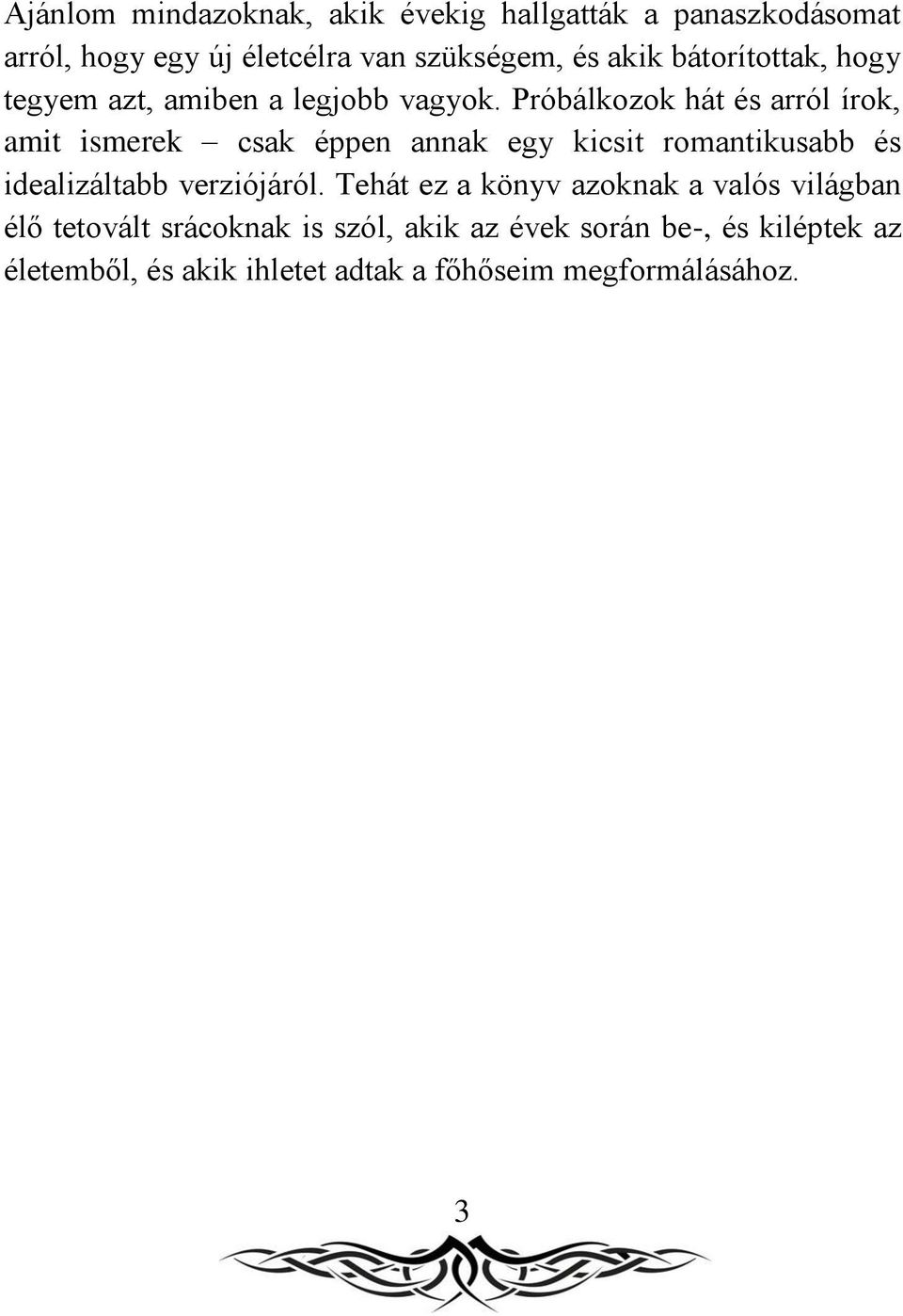 Próbálkozok hát és arról írok, amit ismerek csak éppen annak egy kicsit romantikusabb és idealizáltabb verziójáról.