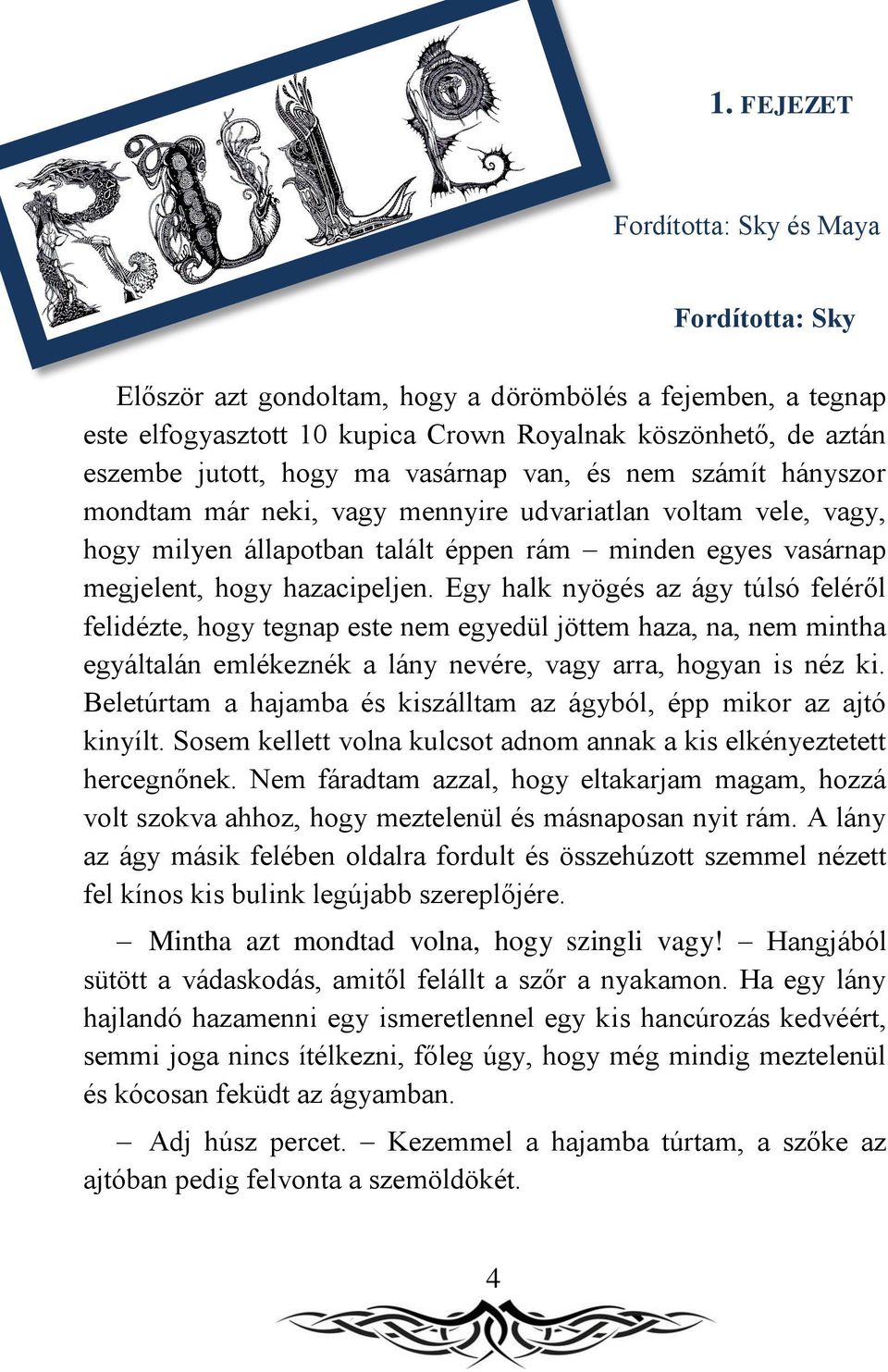 Egy halk nyögés az ágy túlsó feléről felidézte, hogy tegnap este nem egyedül jöttem haza, na, nem mintha egyáltalán emlékeznék a lány nevére, vagy arra, hogyan is néz ki.