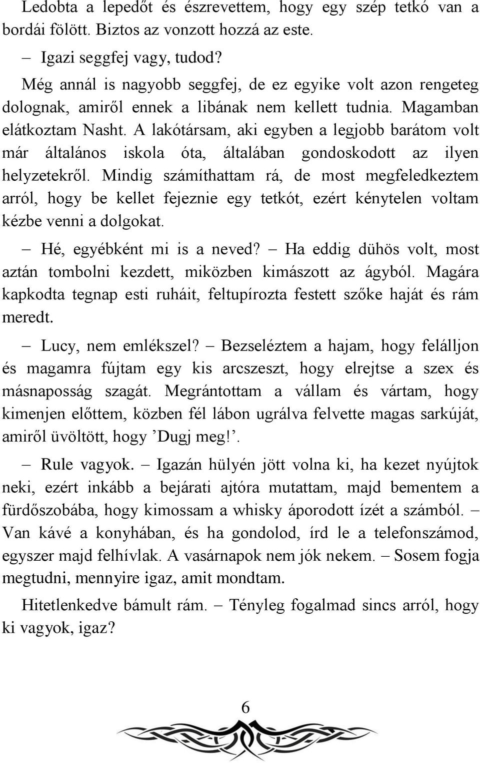 A lakótársam, aki egyben a legjobb barátom volt már általános iskola óta, általában gondoskodott az ilyen helyzetekről.