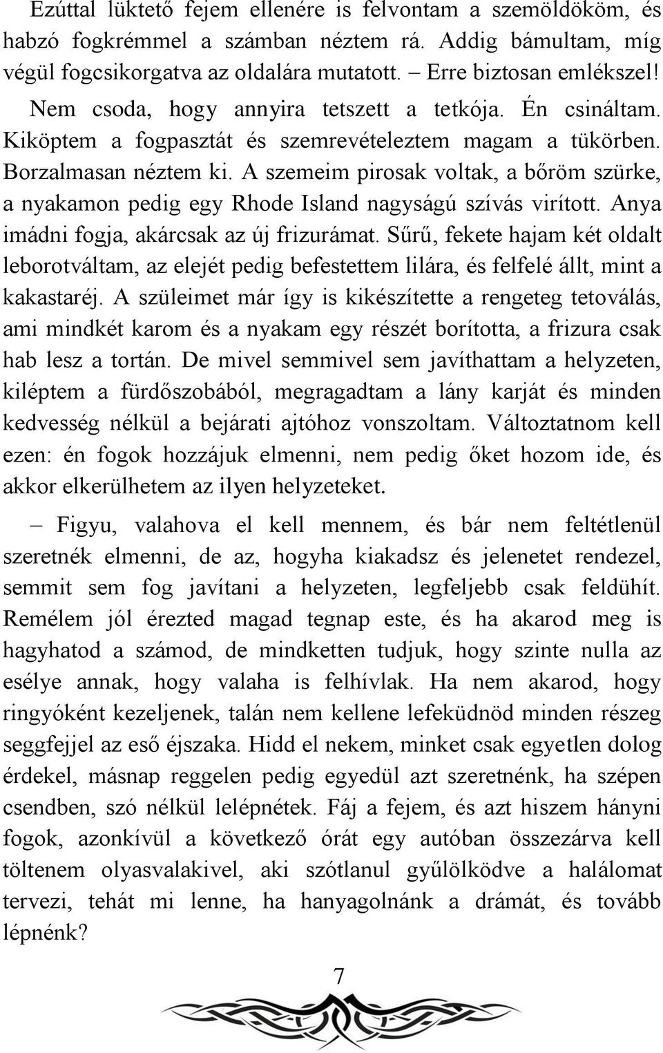 A szemeim pirosak voltak, a bőröm szürke, a nyakamon pedig egy Rhode Island nagyságú szívás virított. Anya imádni fogja, akárcsak az új frizurámat.