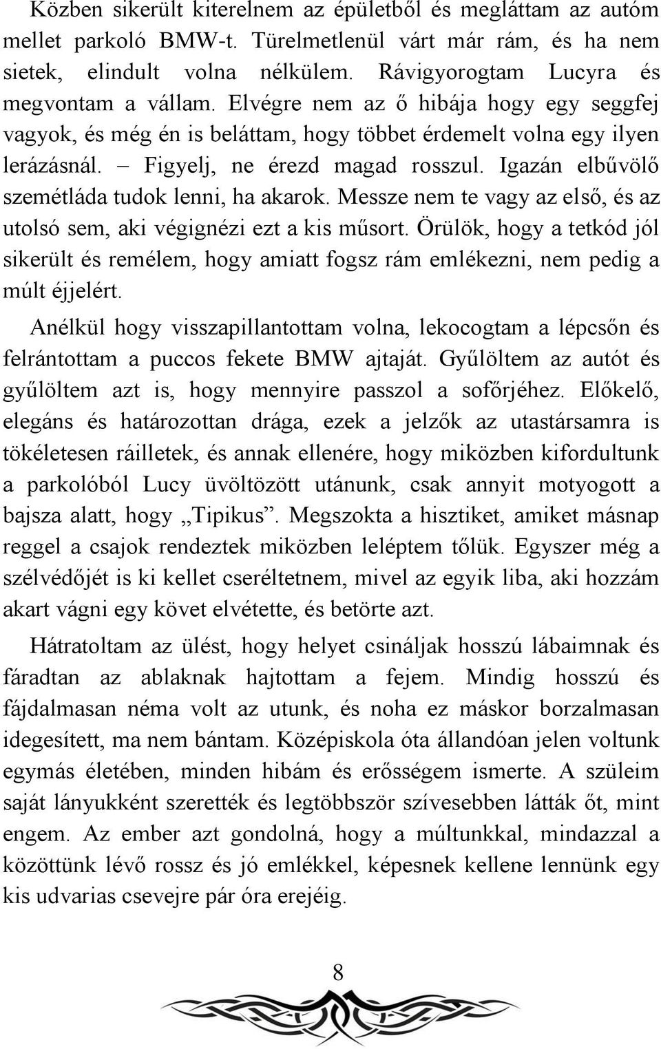 Igazán elbűvölő szemétláda tudok lenni, ha akarok. Messze nem te vagy az első, és az utolsó sem, aki végignézi ezt a kis műsort.