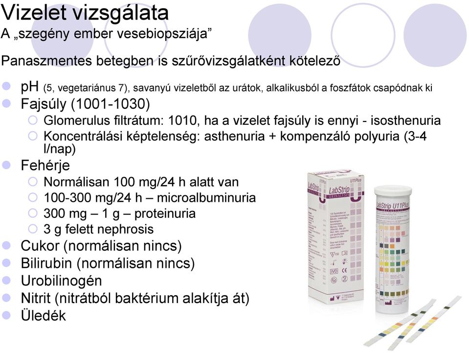 Koncentrálási képtelenség: asthenuria + kompenzáló polyuria (3-4 l/nap) Fehérje Normálisan 100 mg/24 h alatt van 100-300 mg/24 h microalbuminuria