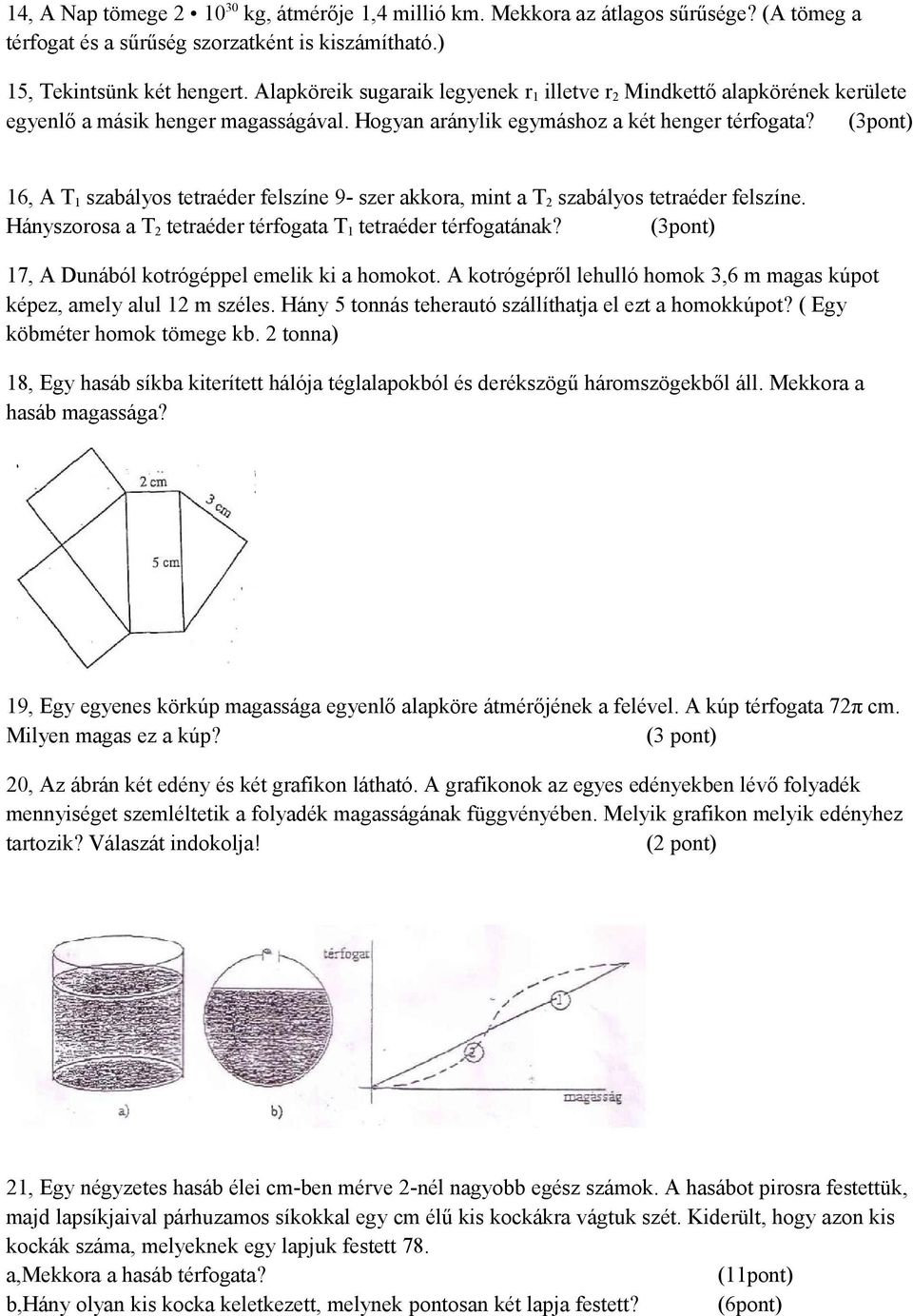 (3pont) 16, A T 1 szabályos tetraéder felszíne 9- szer akkora, mint a T 2 szabályos tetraéder felszíne. Hányszorosa a T 2 tetraéder térfogata T 1 tetraéder térfogatának?