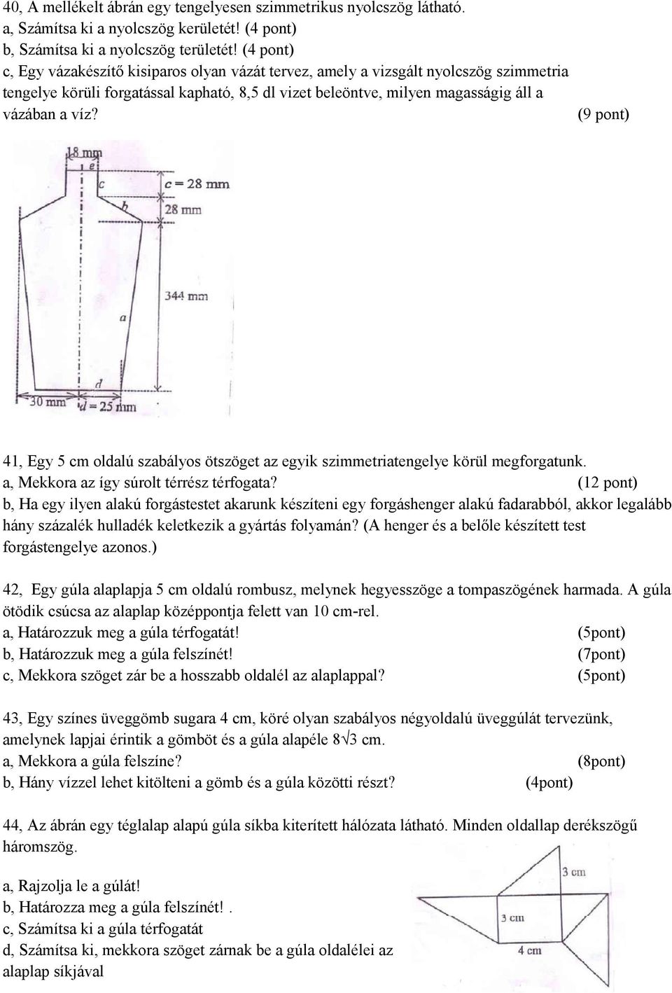 (9 pont) 41, Egy 5 cm oldalú szabályos ötszöget az egyik szimmetriatengelye körül megforgatunk. a, Mekkora az így súrolt térrész térfogata?