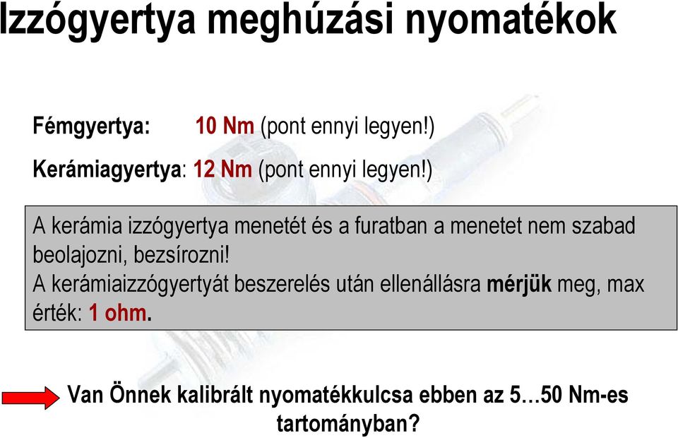 ) A kerámia izzógyertya menetét és a furatban a menetet nem szabad beolajozni,