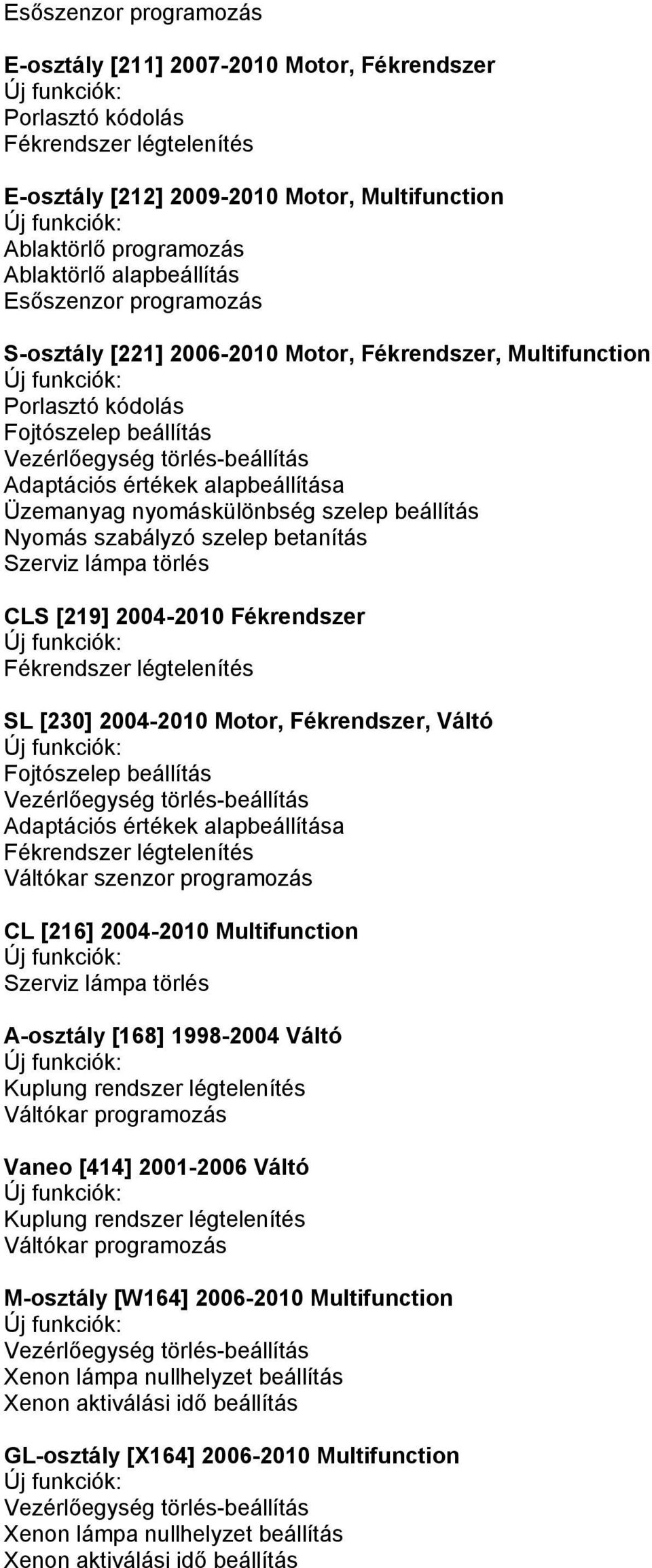 Fékrendszer SL [230] 2004-2010 Motor, Fékrendszer, Váltó Fojtószelep beállítás Vezérlőegység törlés-beállítás Váltókar szenzor programozás CL [216] 2004-2010 Multifunction A-osztály [168] 1998-2004