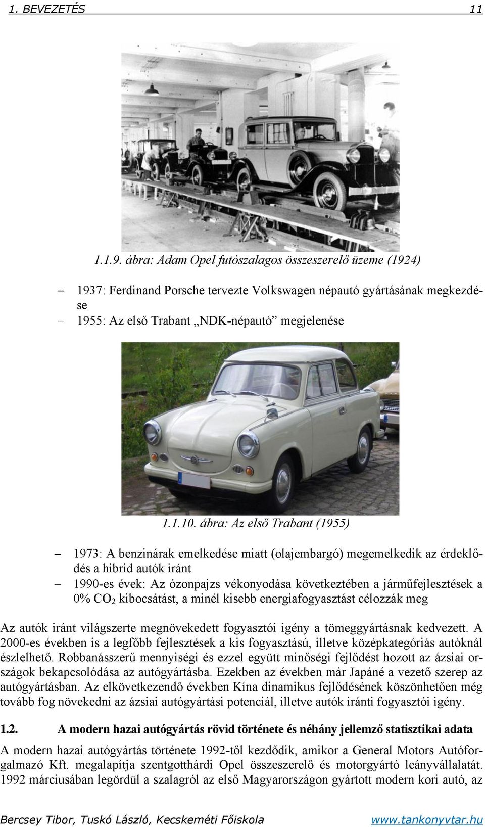 ábra: Az első Trabant (1955) 1973: A benzinárak emelkedése miatt (olajembargó) megemelkedik az érdeklődés a hibrid autók iránt 1990-es évek: Az ózonpajzs vékonyodása következtében a járműfejlesztések