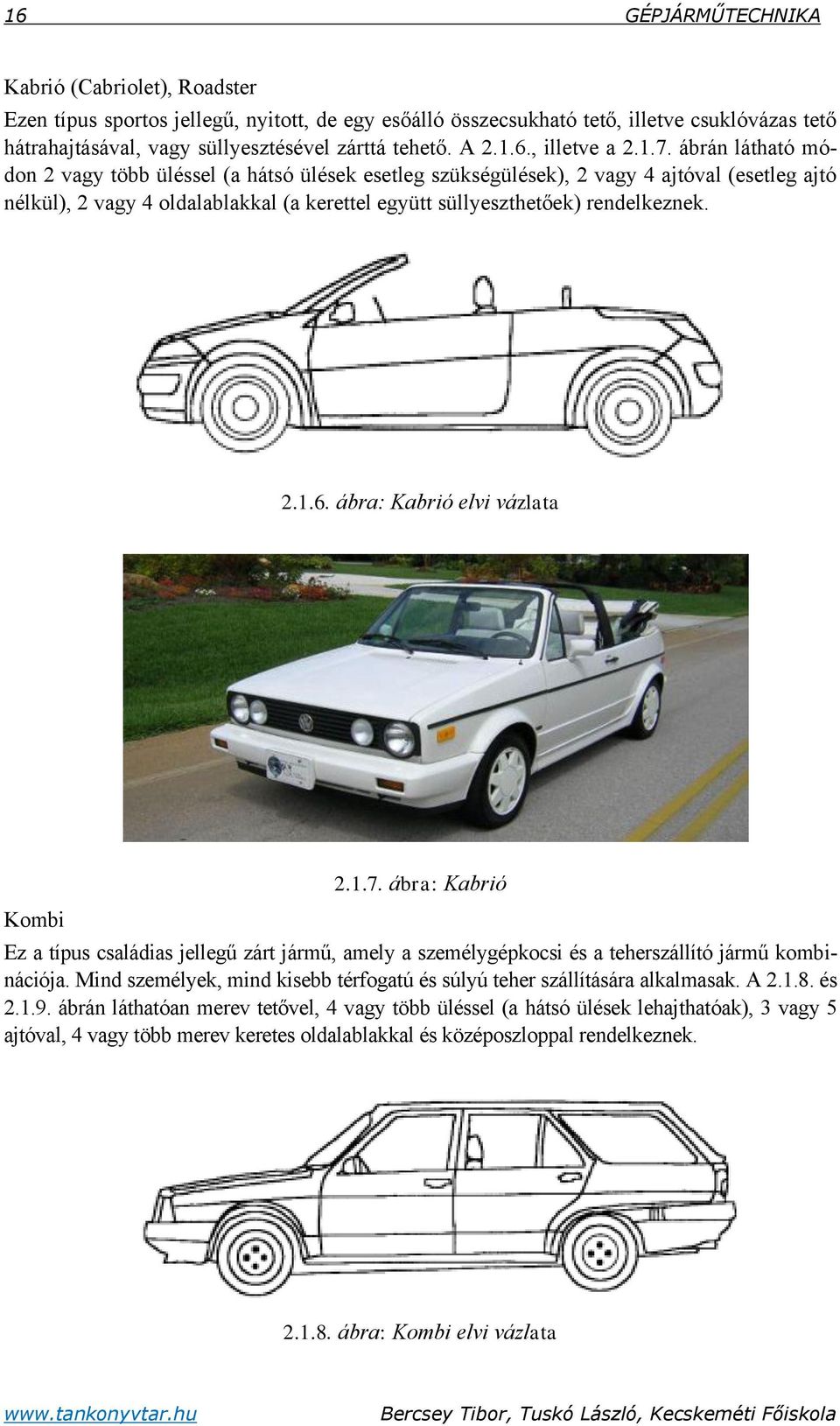 ábrán látható módon 2 vagy több üléssel (a hátsó ülések esetleg szükségülések), 2 vagy 4 ajtóval (esetleg ajtó nélkül), 2 vagy 4 oldalablakkal (a kerettel együtt süllyeszthetőek) rendelkeznek. 2.1.6.