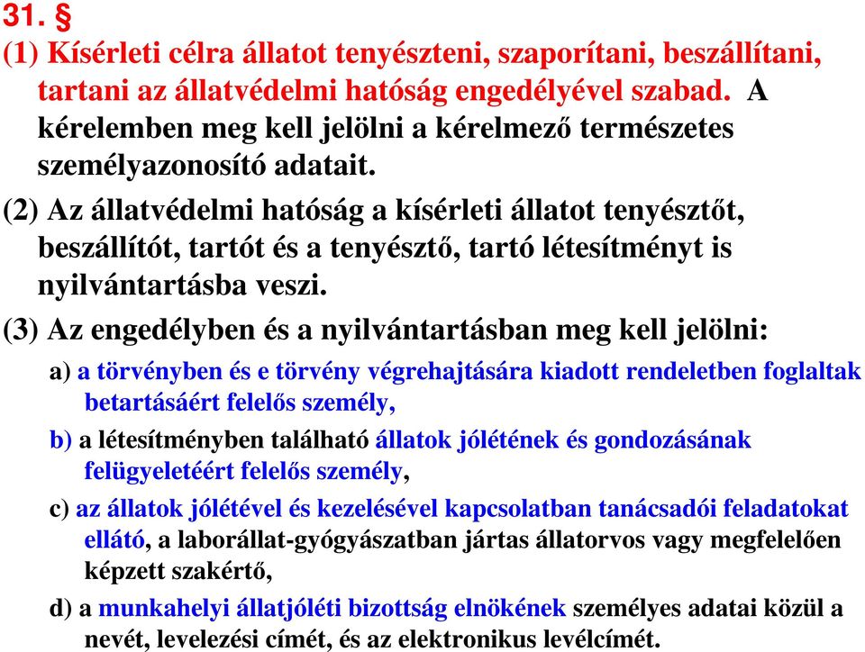 (2) Az állatvédelmi hatóság a kísérleti állatot tenyésztőt, beszállítót, tartót és a tenyésztő, tartó létesítményt is nyilvántartásba veszi.