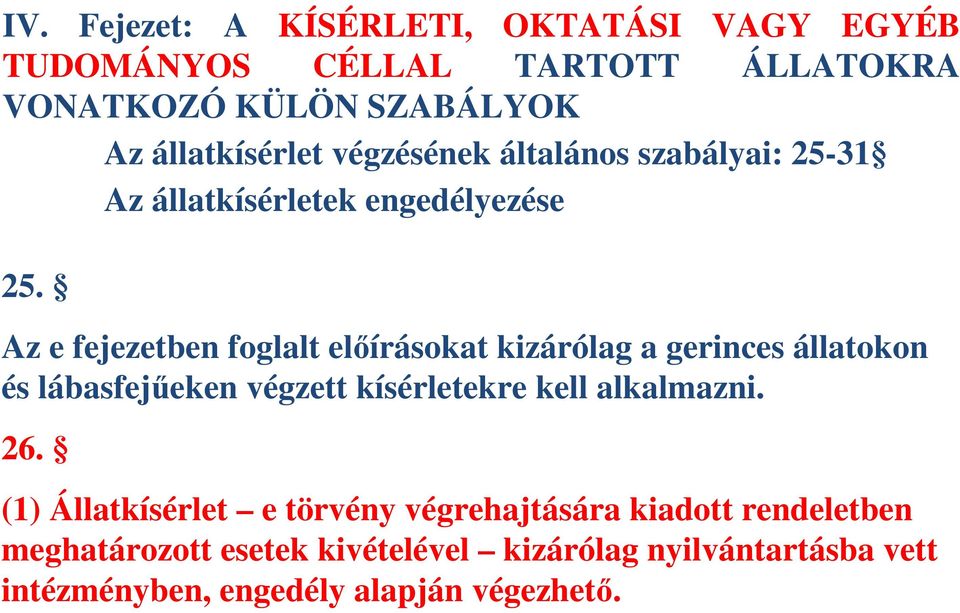 Az e fejezetben foglalt előírásokat kizárólag a gerinces állatokon és lábasfejűeken végzett kísérletekre kell alkalmazni.