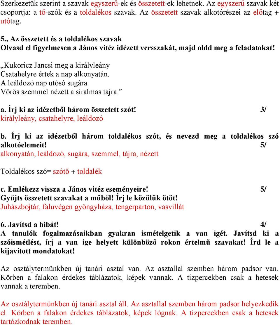 A leáldozó nap utósó sugára Vörös szemmel nézett a siralmas tájra. a. Írj ki az idézetből három összetett szót! 3/ királyleány, csatahelyre, leáldozó b.