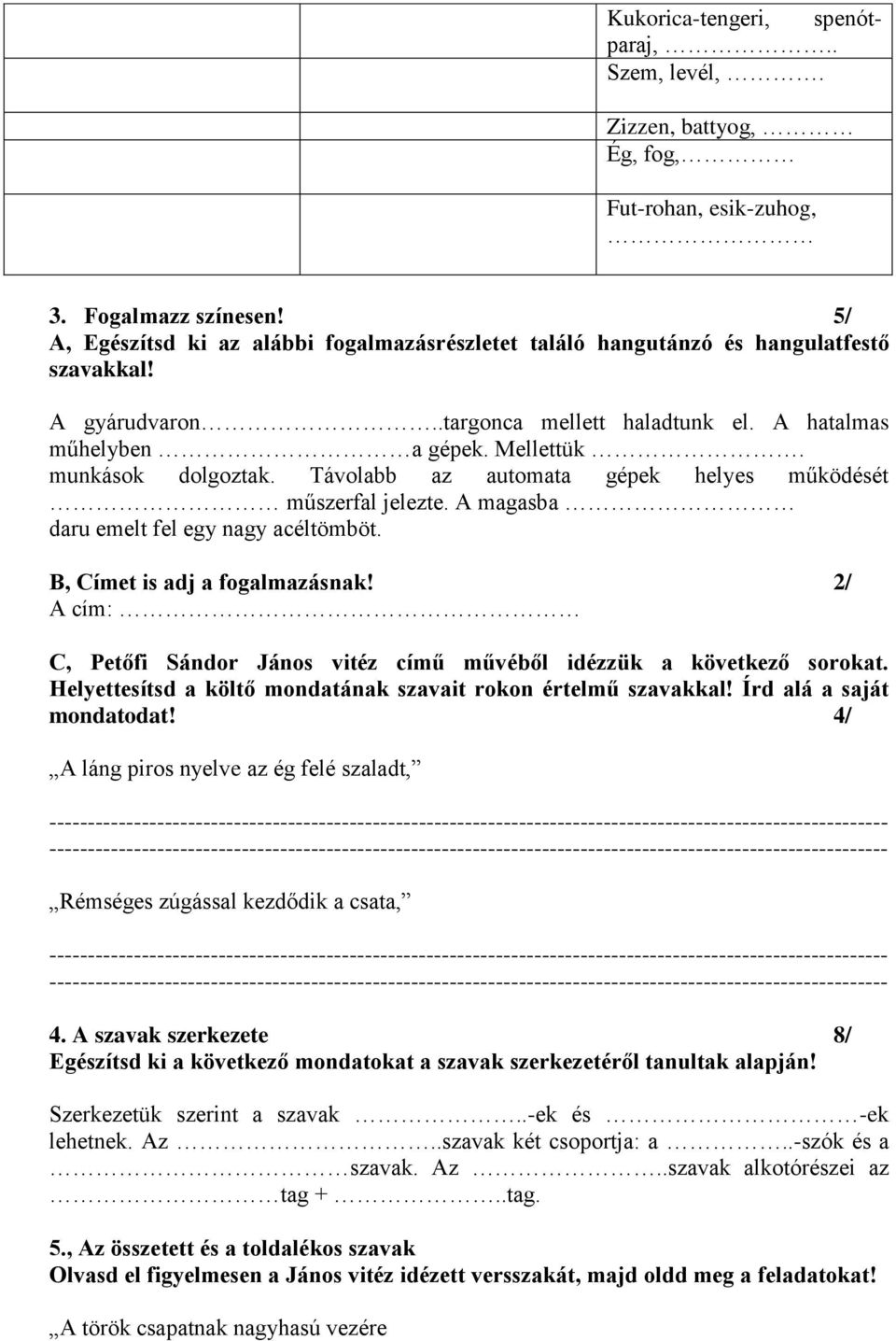 munkások dolgoztak. Távolabb az automata gépek helyes működését műszerfal jelezte. A magasba daru emelt fel egy nagy acéltömböt. B, Címet is adj a fogalmazásnak!