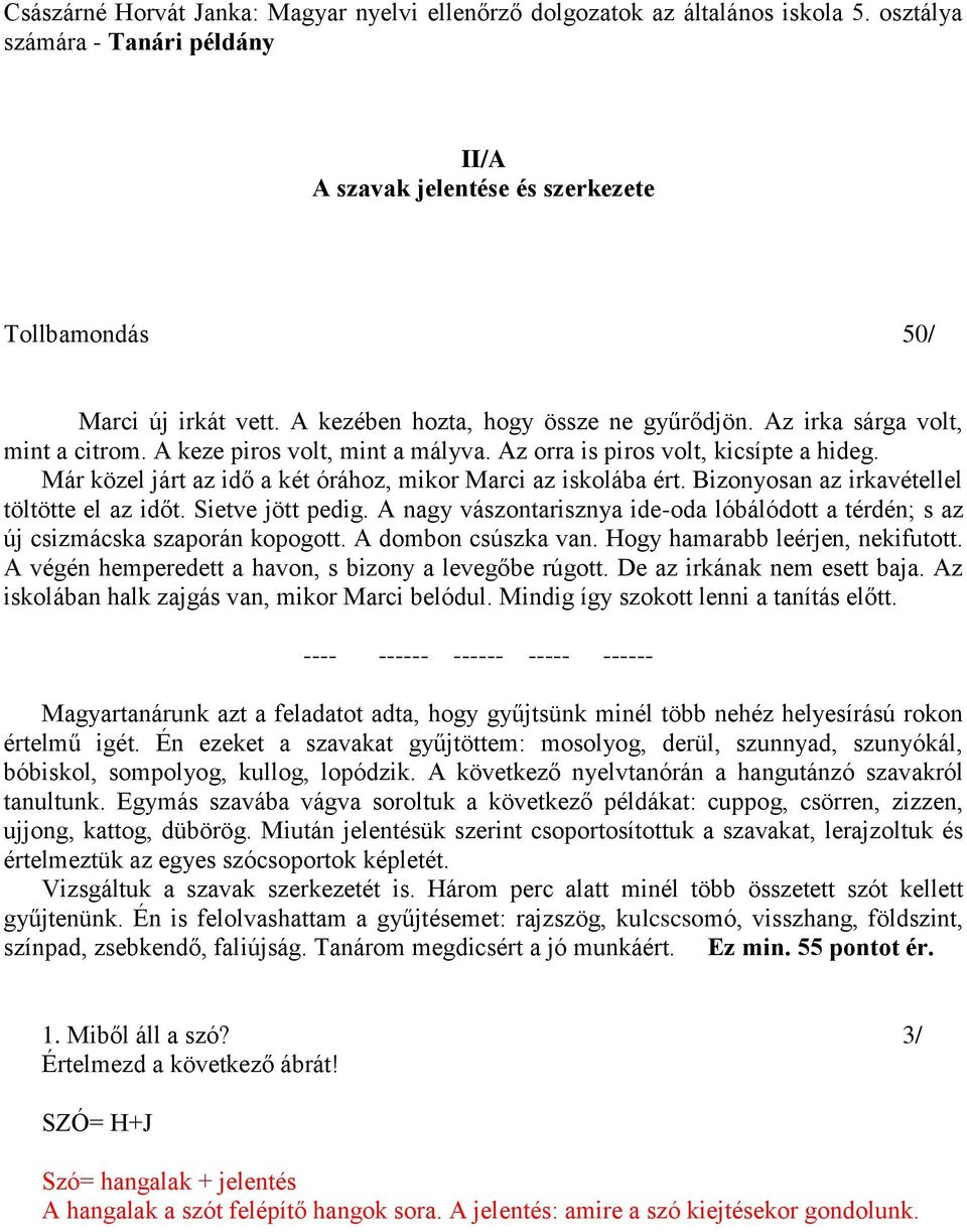 Már közel járt az idő a két órához, mikor Marci az iskolába ért. Bizonyosan az irkavétellel töltötte el az időt. Sietve jött pedig.