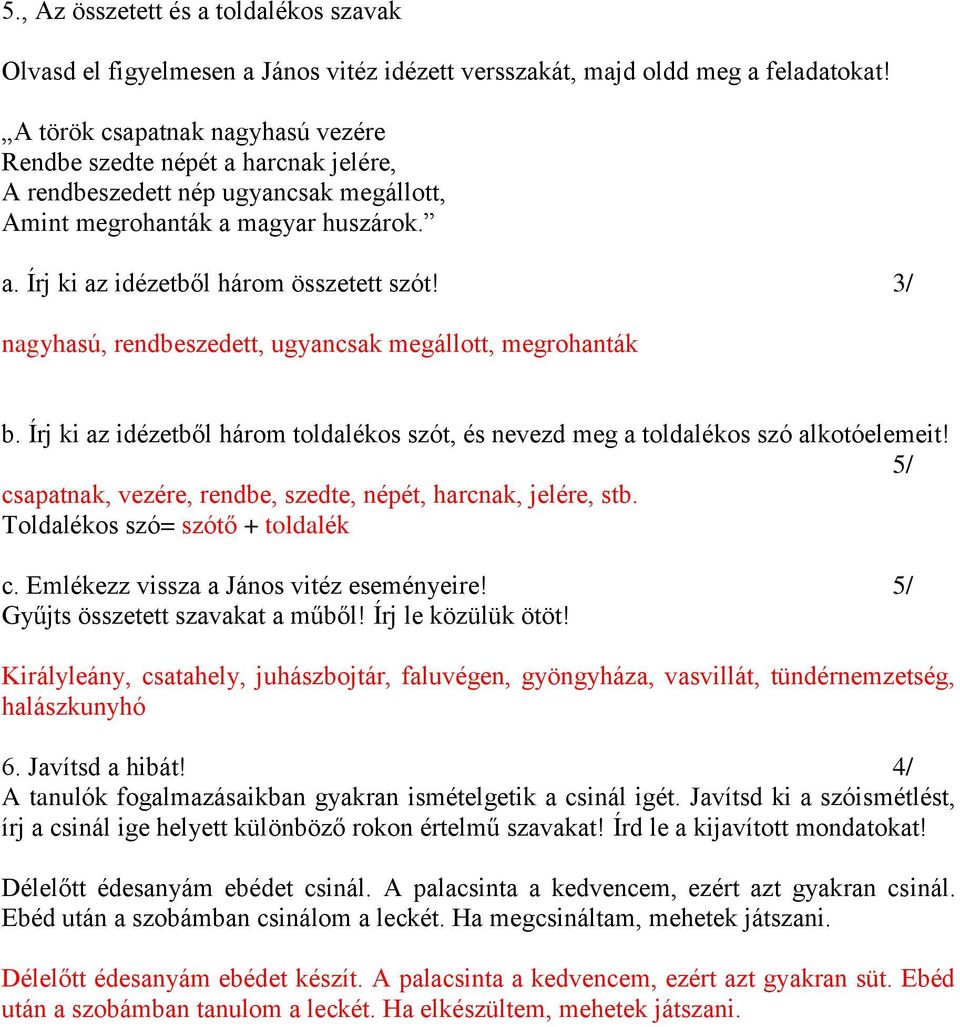 3/ nagyhasú, rendbeszedett, ugyancsak megállott, megrohanták b. Írj ki az idézetből három toldalékos szót, és nevezd meg a toldalékos szó alkotóelemeit!