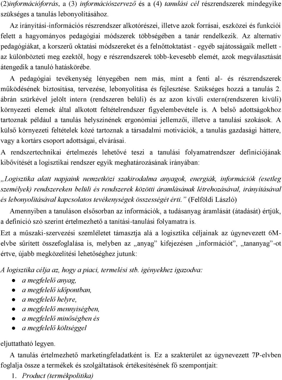 Az alternatív pedagógiákat, a korszerű oktatási módszereket és a felnőttoktatást - egyéb sajátosságaik mellett - az különbözteti meg ezektől, hogy e részrendszerek több-kevesebb elemét, azok