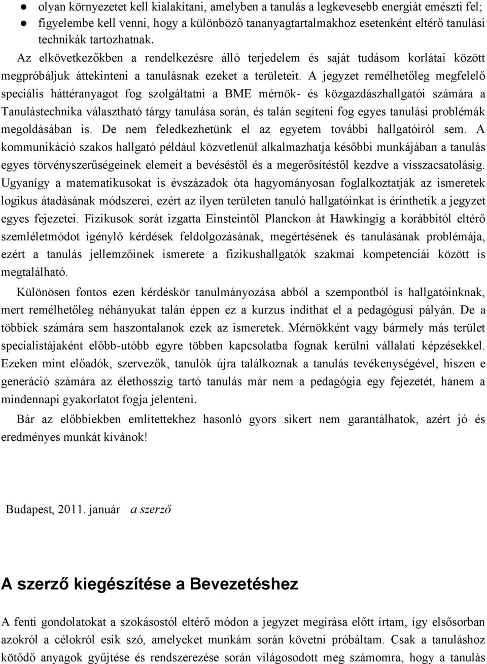 A jegyzet remélhetőleg megfelelő speciális háttéranyagot fog szolgáltatni a BME mérnök- és közgazdászhallgatói számára a Tanulástechnika választható tárgy tanulása során, és talán segíteni fog egyes