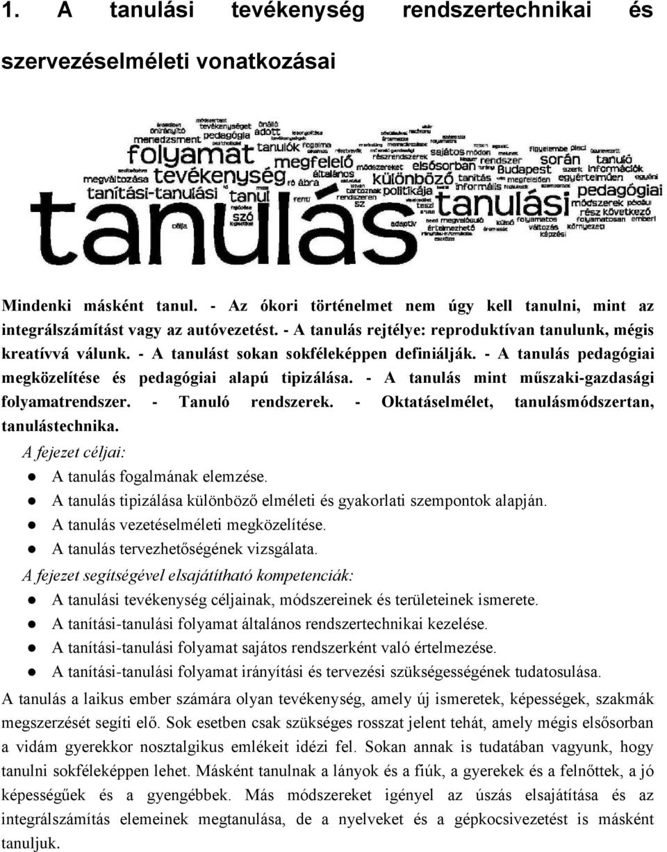 - A tanulás mint műszaki-gazdasági folyamatrendszer. - Tanuló rendszerek. - Oktatáselmélet, tanulásmódszertan, tanulástechnika. A fejezet céljai: A tanulás fogalmának elemzése.