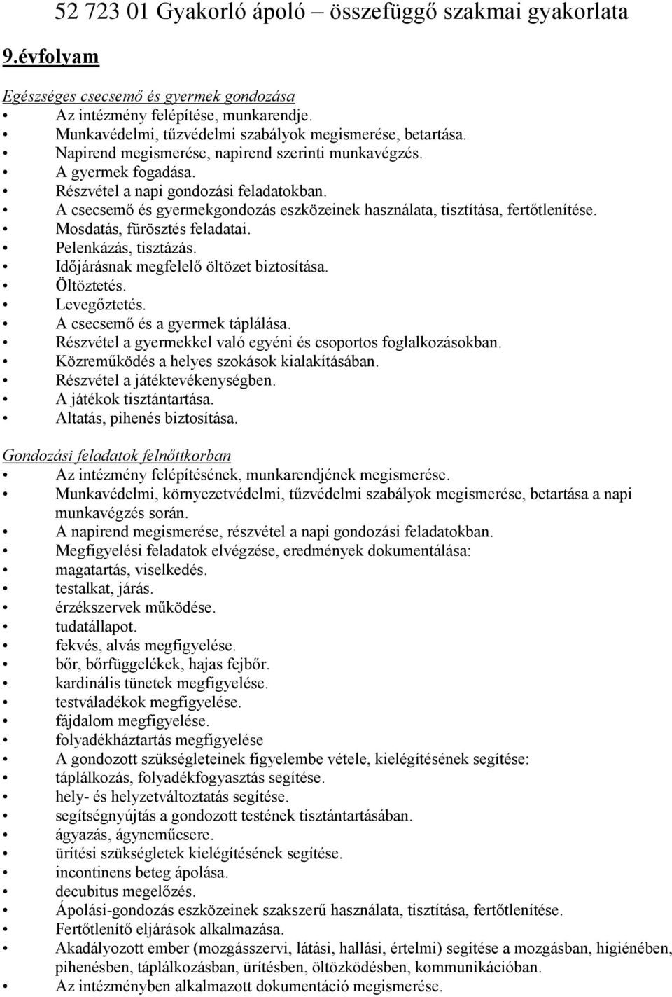 Mosdatás, fürösztés feladatai. Pelenkázás, tisztázás. Időjárásnak megfelelő öltözet biztosítása. Öltöztetés. Levegőztetés. A csecsemő és a gyermek táplálása.