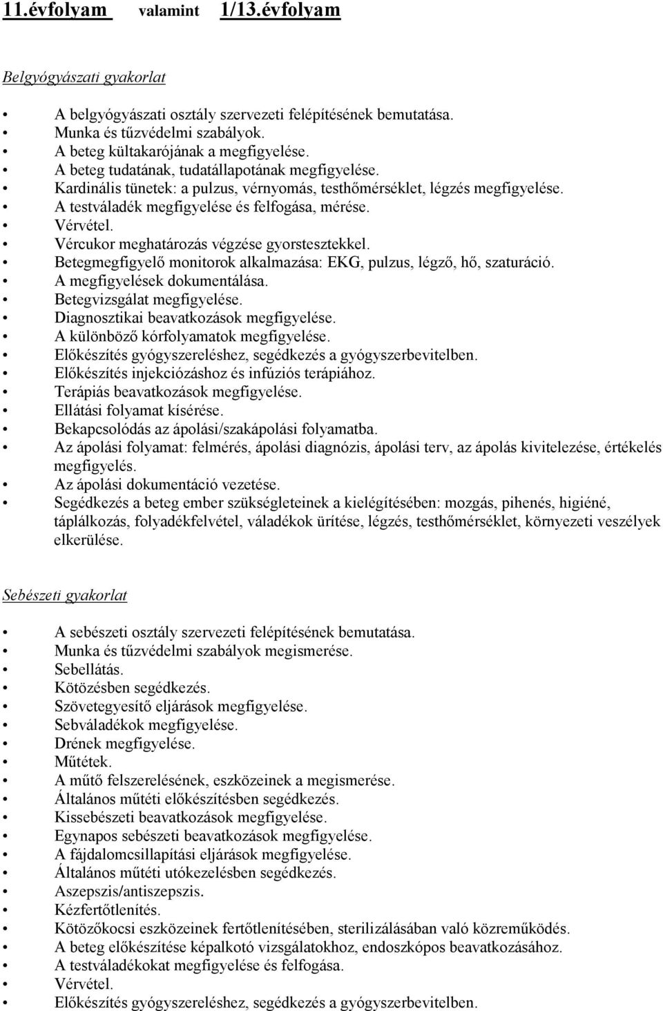 Vércukor meghatározás végzése gyorstesztekkel. Betegmegfigyelő monitorok alkalmazása: EKG, pulzus, légző, hő, szaturáció. A megfigyelések dokumentálása. Betegvizsgálat megfigyelése.