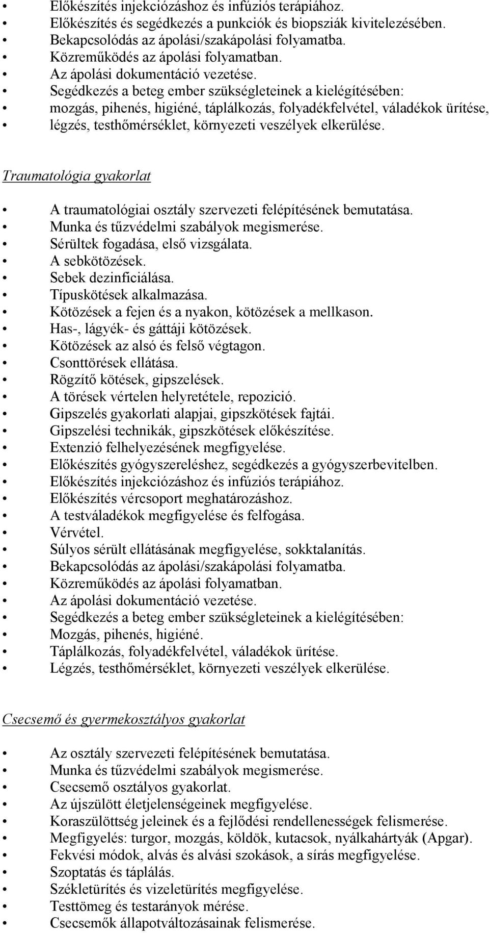 Traumatológia gyakorlat A traumatológiai osztály szervezeti felépítésének bemutatása. Sérültek fogadása, első vizsgálata. A sebkötözések. Sebek dezinficiálása. Típuskötések alkalmazása.